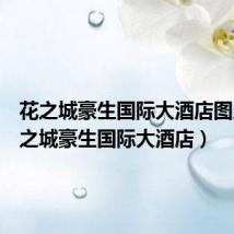 花之城豪生国际大酒店图片（花之城豪生国际大酒店）