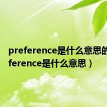 preference是什么意思的（preference是什么意思）