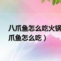 八爪鱼怎么吃火锅（八爪鱼怎么吃）