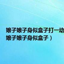 娘子娘子身似盒子打一动物名（娘子娘子身似盒子）