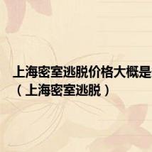 上海密室逃脱价格大概是多少钱（上海密室逃脱）