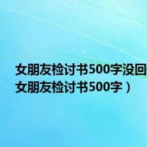 女朋友检讨书500字没回信息（女朋友检讨书500字）
