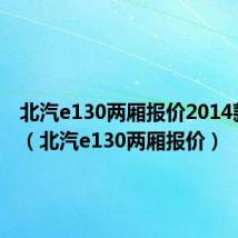 北汽e130两厢报价2014款1点3（北汽e130两厢报价）