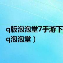 q版泡泡堂7手游下载（qq泡泡堂）