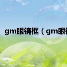 gm眼镜框（gm眼镜）