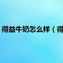 得益牛奶怎么样（得益）