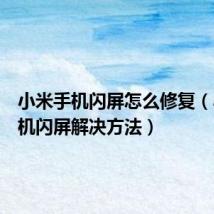 小米手机闪屏怎么修复（小米手机闪屏解决方法）