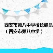 西安市第八中学校长魏昆鹏简历（西安市第八中学）