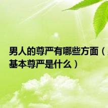 男人的尊严有哪些方面（男人最基本尊严是什么）