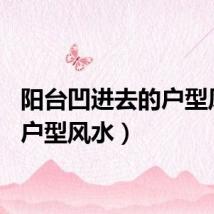 阳台凹进去的户型风水（户型风水）