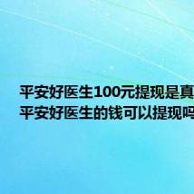 平安好医生100元提现是真的吗（平安好医生的钱可以提现吗）