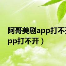 阿哥美剧app打不开(app打不开)