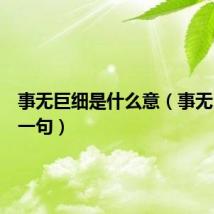 事无巨细是什么意（事无巨细下一句）