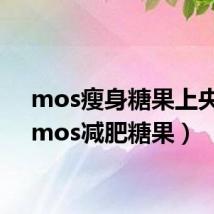 mos瘦身糖果上央视(mos减肥糖果)