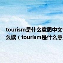 tourism是什么意思中文翻译怎么读（tourism是什么意思）