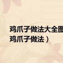 鸡爪子做法大全图片（鸡爪子做法）