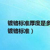镀铬标准厚度是多少（镀铬标准）