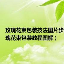 玫瑰花束包装技法图片步骤（玫瑰花束包装教程图解）