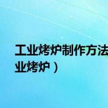 工业烤炉制作方法（工业烤炉）