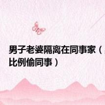 男子老婆隔离在同事家（男子按比例偷同事）