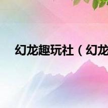 幻龙趣玩社（幻龙）
