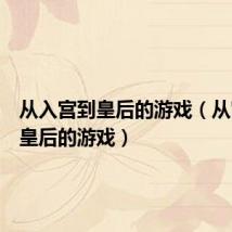 从入宫到皇后的游戏（从宫女到皇后的游戏）