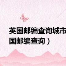 英国邮编查询城市（英国邮编查询）
