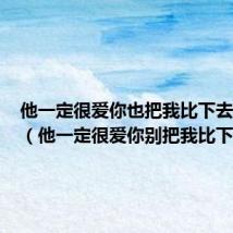 他一定很爱你也把我比下去表情包（他一定很爱你别把我比下去）