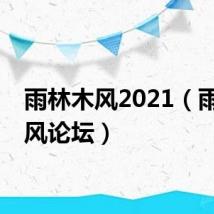 雨林木风2021（雨林木风论坛）