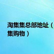 淘集集总部地址（陶集集购物）