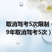 取消驾考5次限制（2019年取消驾考5次）