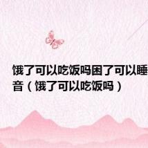 饿了可以吃饭吗困了可以睡觉吗抖音（饿了可以吃饭吗）