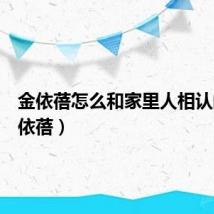 金依蓓怎么和家里人相认的（金依蓓）