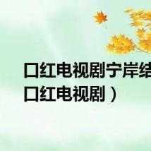 口红电视剧宁岸结局（口红电视剧）