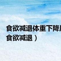食欲减退体重下降原因（食欲减退）