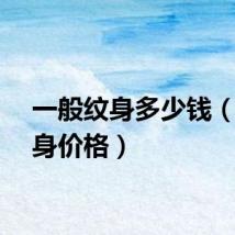 一般纹身多少钱（去纹身价格）