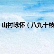 山村咏怀（八九十枝花）