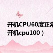 开机CPU60度正常吗（开机cpu100）