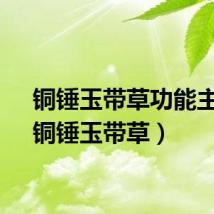 铜锤玉带草功能主治（铜锤玉带草）