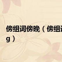 傍组词傍晚（傍组词bang）