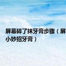 屏幕碎了抹牙膏步骤（屏幕裂了小妙招牙膏）