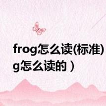 frog怎么读(标准)（frog怎么读的）