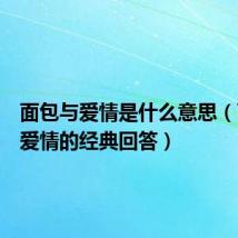 面包与爱情是什么意思（面包与爱情的经典回答）