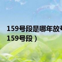 159号段是哪年放号的（159号段）