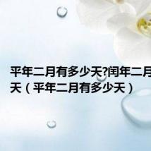 平年二月有多少天?闰年二月有多少天（平年二月有多少天）