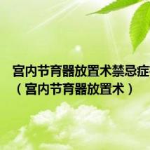宫内节育器放置术禁忌症有哪些（宫内节育器放置术）