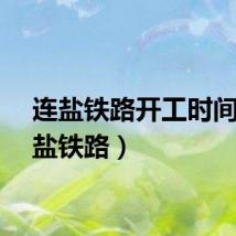 连盐铁路开工时间（连盐铁路）
