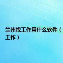 兰州找工作用什么软件（兰州找工作）