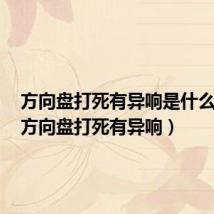 方向盘打死有异响是什么原因（方向盘打死有异响）