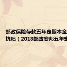 邮政保险存款五年定期本金不会被坑吧（2018邮政安邦五年定期）